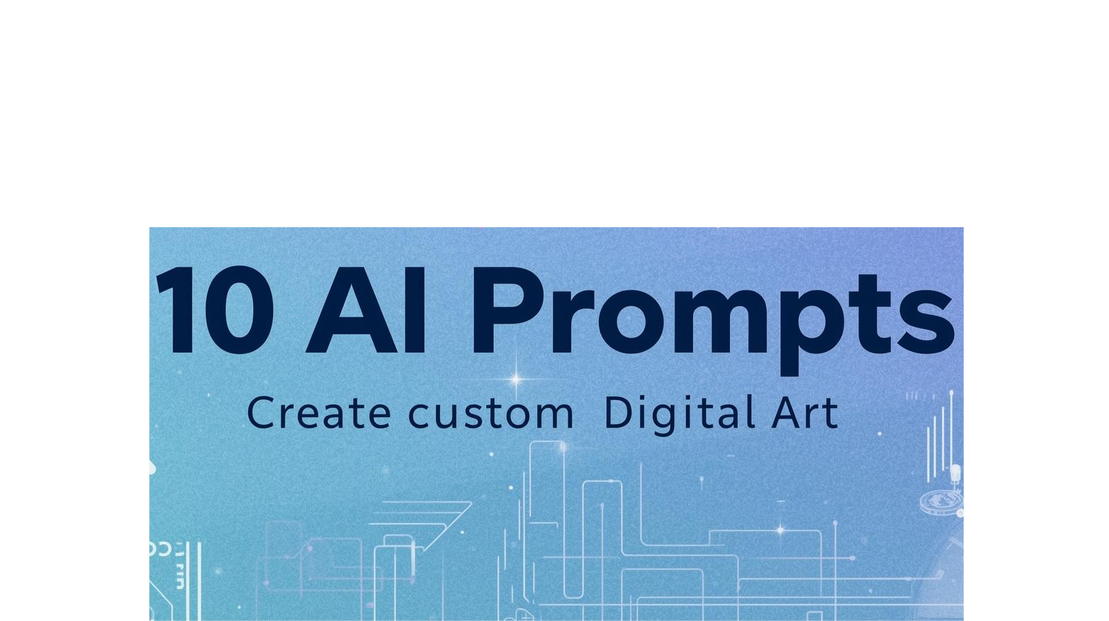 10 AI Prompts – Create Custom Digital Art